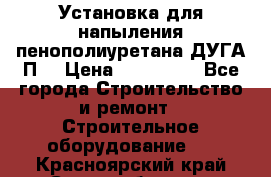 Установка для напыления пенополиуретана ДУГА П2 › Цена ­ 115 000 - Все города Строительство и ремонт » Строительное оборудование   . Красноярский край,Сосновоборск г.